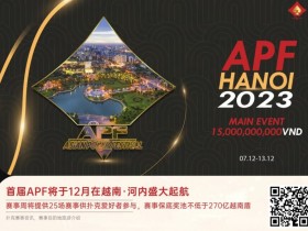 【APT扑克】赛事信息 | 2023APF越南®详细赛程赛制发布（12月7日-13日）