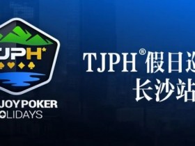 【APT扑克】赛事信息丨TJPH®假日巡游赛-长沙站酒店将于2月27日14:00起开放预订